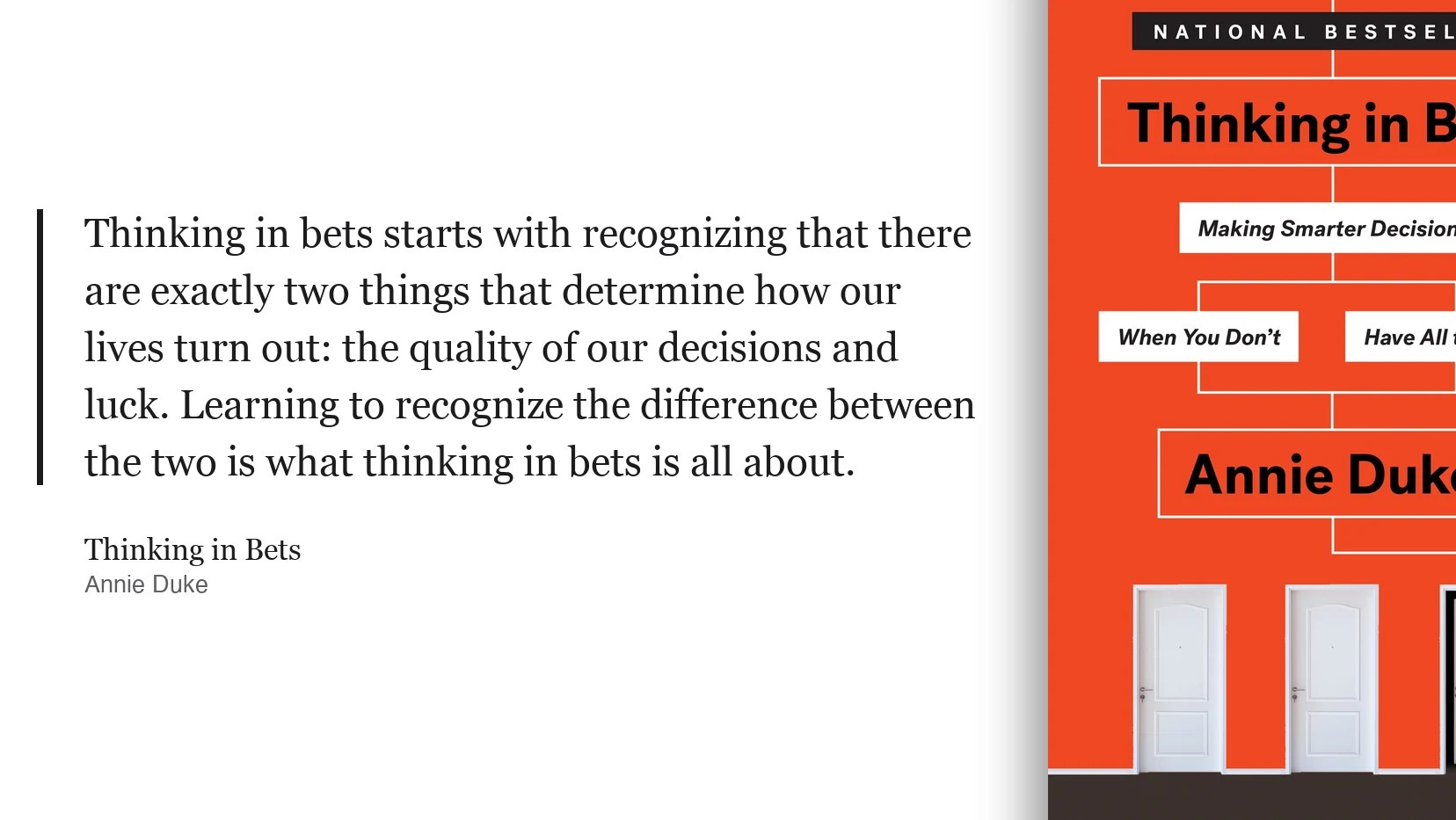 Annie Duke, Thinking in Bets: "Thinking in bets starts with recognizing that there are exactly two things..."