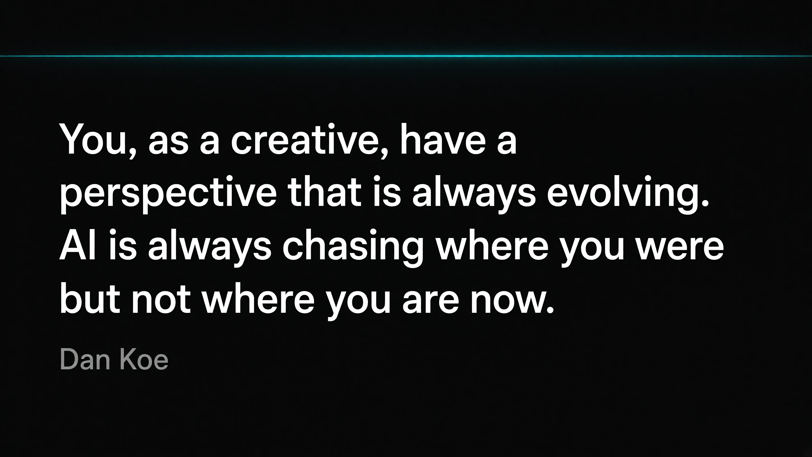 Quote card reading: You, as a creative, have a perspective that is always evolving. AI is always chasing where you were but not where you are now. Attribution: Dan Koe
